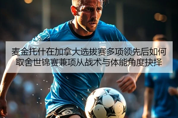 麦金托什在加拿大选拔赛多项领先后如何取舍世锦赛兼项从战术与体能角度抉择
