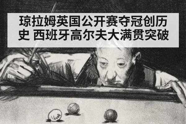 琼拉姆英国公开赛夺冠创历史 西班牙高尔夫大满贯突破